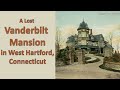 A lost vanderbilt mansion in west hartford connecticut