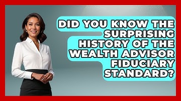 Did You Know The Surprising History Of The Wealth Advisor Fiduciary Standard?