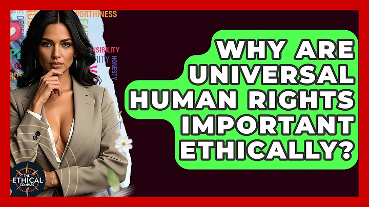 Why Are Universal Human Rights Important Ethically? - The Ethical Compass