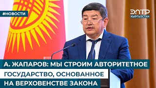 А. ЖАПАРОВ: МЫ СТРОИМ АВТОРИТЕТНОЕ ГОСУДАРСТВО, ОСНОВАННОЕ НА ВЕРХОВЕНСТВЕ ЗАКОНА