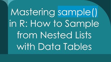 Mastering sample() in R: How to Sample from Nested Lists with Data Tables