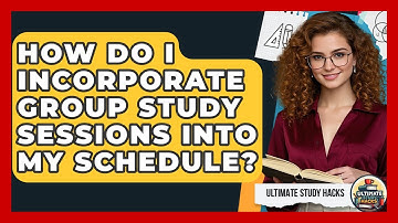 How Do I Incorporate Group Study Sessions Into My Schedule? - Ultimate Study Hacks