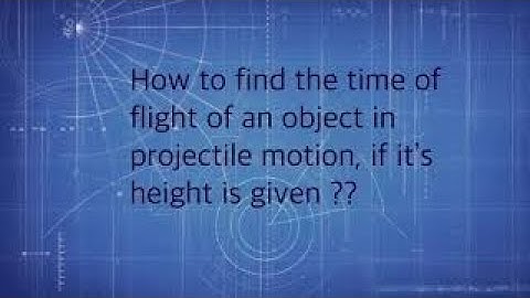 How to calculate the height of an object when it’s time of flight is given , in projectile motion!!!