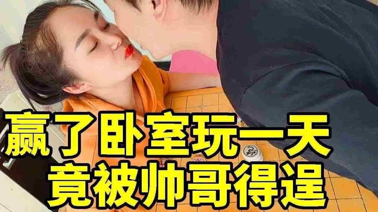 赢了做你女朋友，让你在卧室玩一天，竟被帅哥得逞【象棋八妹】