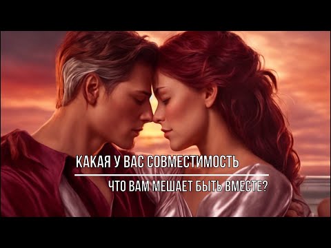 КАКАЯ У ВАС СОВМЕСТИМОСТЬ. ЧТО ВАМ МЕШАЕТ СТРОИТЬ ОТНОШЕНИЯ?