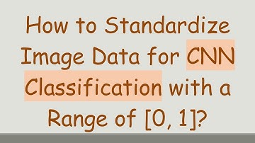 How to Standardize Image Data for CNN Classification with a Range of [0, 1]?