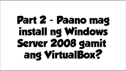 Part 2  - Paano mag install ng Windows Server 2008 gamit ang VirtualBox?