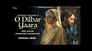 O DILBAR YAARA (Official Video) Stebin Ben | Shaheer Sheikh | Shivangi Joshi | New Hindi Song 2021