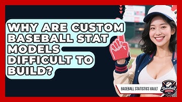 Why Are Custom Baseball Stat Models Difficult To Build? - Baseball Statistics Vault