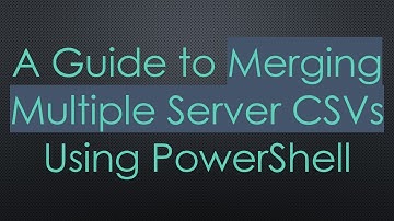 A Guide to Merging Multiple Server CSVs Using PowerShell