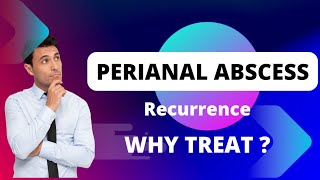 Perianal abscess recurrence? is it common? # why treat then?