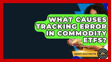 What Causes Tracking Error In Commodity ETFs? - Commodity Wealth Investor