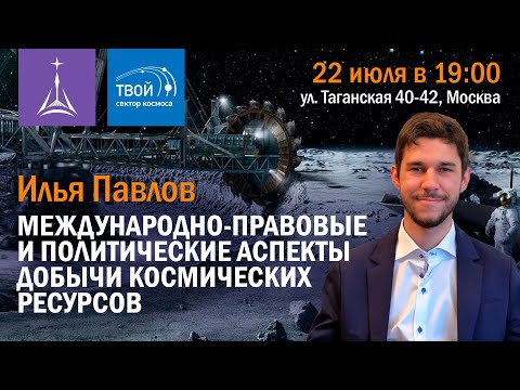 Илья Павлов — «Международно-правовые и политические аспекты добычи космических ресурсов»