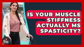 Is Your Muscle Stiffness Actually MS Spasticity? - MS Support Network