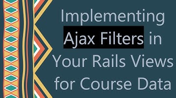 Implementing Ajax Filters in Your Rails Views for Course Data