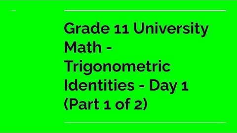 Grade 11 University Math - Trigonometric Identities - Day 1 (Part 1 of 2)