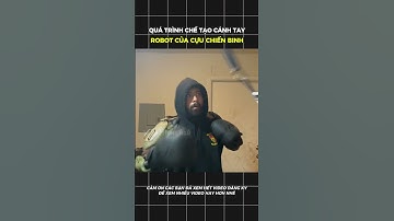 Quá trình chế tạo cánh tay robot của cựu chiến binh