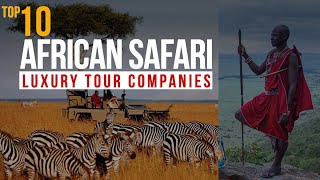 Top 10 African Safari Tours Companies | Luxury World Travel