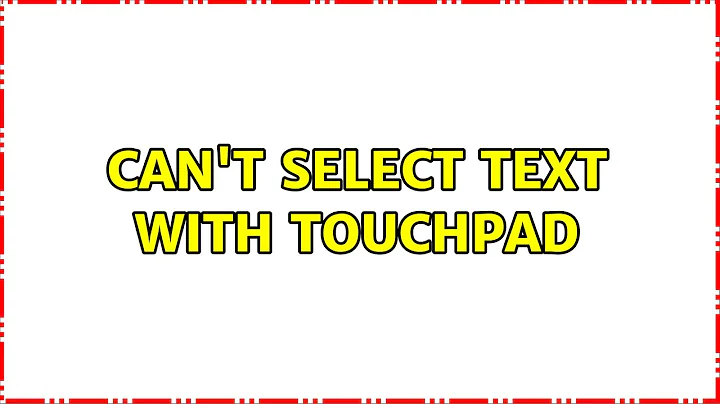 Can't select text with touchpad