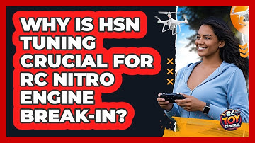 Why Is HSN Tuning Crucial For RC Nitro Engine Break-in? - RC Toy Central