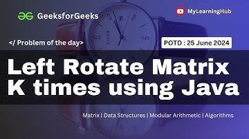 GFG-POTD | Left Rotate Matrix K times using Java | Practice | 25 June 2024 | Algorithms | Matrix