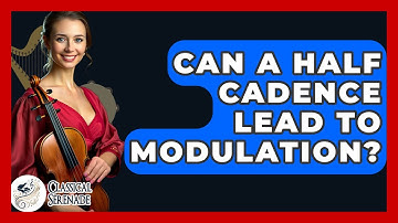 Can A Half Cadence Lead To Modulation? - Classical Serenade