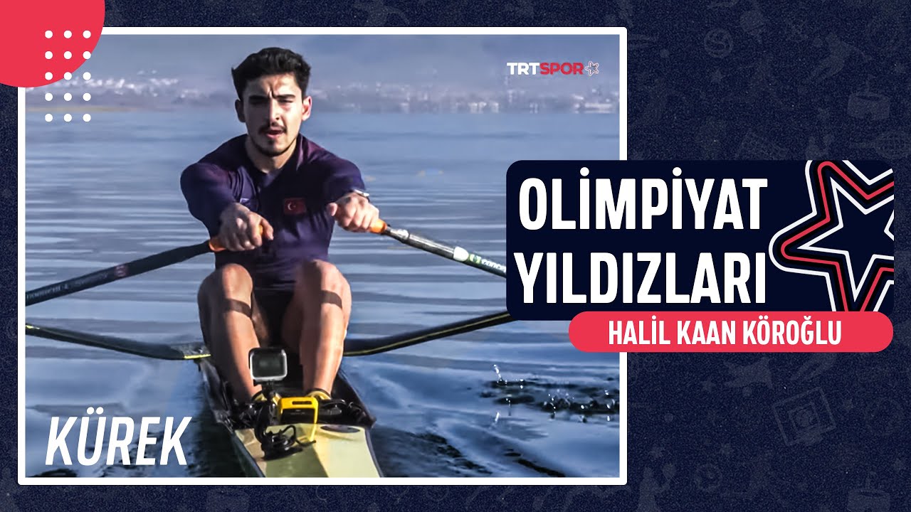 🚣‍♂️ Halil Kaan Köroğlu - Kürek | Olimpiyat Yıldızları