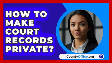 How To Make Court Records Private? - CountyOffice.org