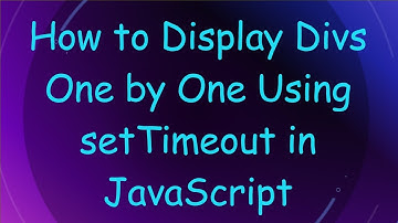 How to Display Divs One by One Using setTimeout in JavaScript