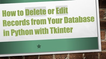 How to Delete or Edit Records from Your Database in Python with Tkinter