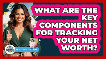 What Are The Key Components For Tracking Your Net Worth? - Your Guide to Budgeting