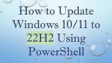 How to Update Windows 10/11 to 22H2 Using PowerShell