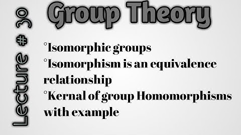 Isomorphic groups|Isomorphism is an equivalence relation|Kernal of group Homomorphisms