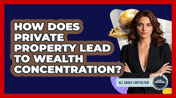 How Does Private Property Lead To Wealth Concentration? - All About Capitalism