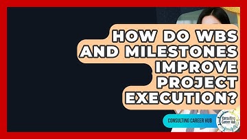 How Do WBS And Milestones Improve Project Execution? - Consulting Career Hub
