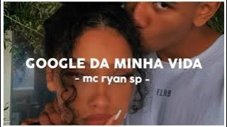 Google da Minha Vida - Mc Ryan Sp (Letra)