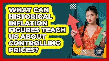 What Can Historical Inflation Figures Teach Us About Controlling Prices? - Inflation Insight Channel