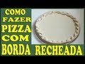 Como Fazer  Pizza com borda recheada