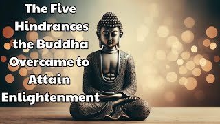 Buddhism Podcast | The Five Hindrances the Buddha Overcame to Attain