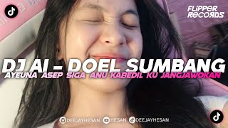 DJ AI - DOEL SUMBANG AYEUNA ASEP SIGA ANU KABEDIL KU JANGJAWOKAN REMIX TIK TOK VIRAL (HESAN)