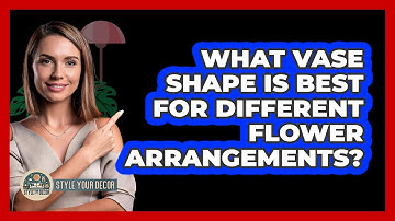 What Vase Shape Is Best For Different Flower Arrangements? - Style Your Decor