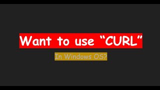 How to use Curl in Windows OS (win server, win desktop)!!!!