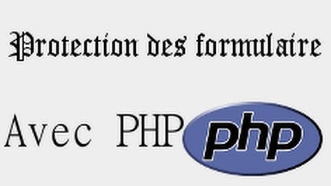 Tutoriel PHP - Protéger ces formulaires en PHP