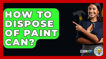 How To Dispose Of Paint Can? - LearnToDIY360.com