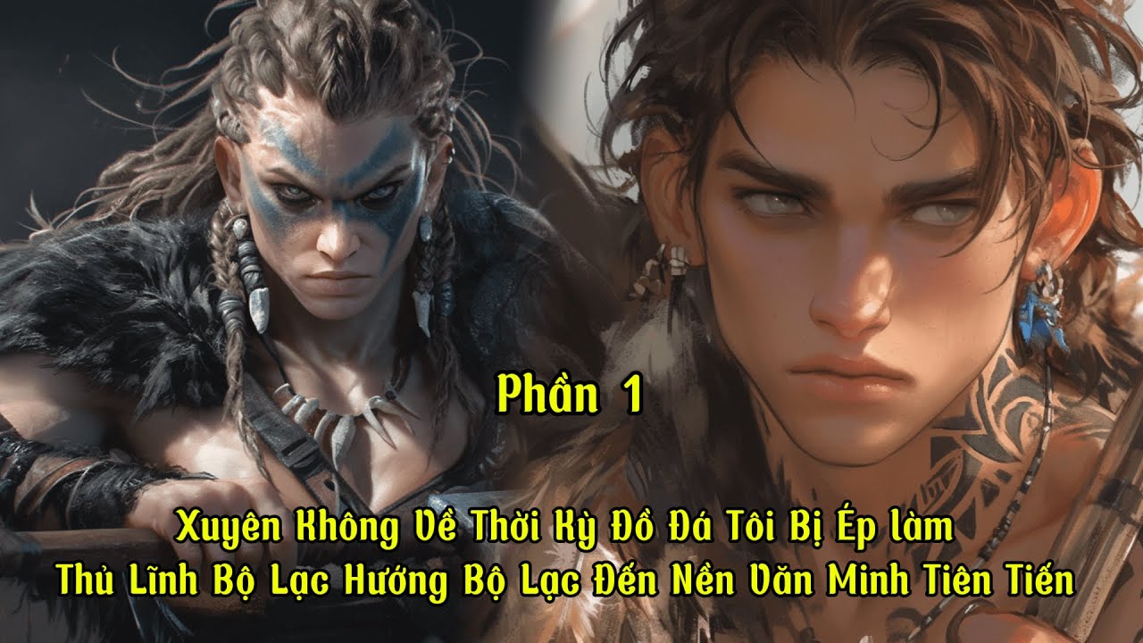 Xuyên Không Về Thời Kỳ Đồ Đá Bị Ép làm Thủ Lĩnh Bộ Lạc Hướng Bộ Lạc Đến Nền Văn Minh Tiên Tiến  | P1