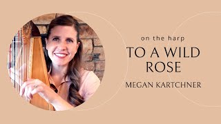 To a Wild Rose | Charming Classical Music on the Harp