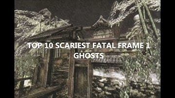 TOP 10 SCARIEST FATAL FRAME GHOSTS