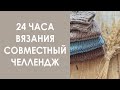 24 часа вязания. Совместный челлендж