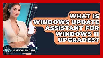 What Is Windows Update Assistant For Windows 11 Upgrades? - All About Operating Systems
