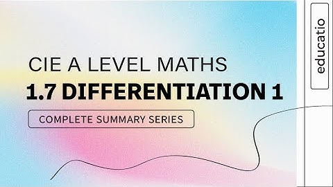CIE A LEVEL Maths FULL SUMMARY Topic by Topic Paper 1: DIFFERENTATION PART 1